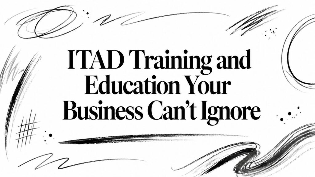 The phrase "ITAD Training and Education Your Business Can't Ignore" is framed by black brushstroke designs.